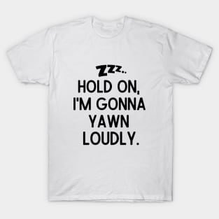 Hold on, I'm gonna yawn loudly. T-Shirt